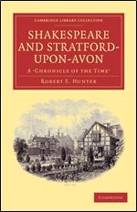 Shakespeare and Stratford-upon-Avon: A Chronicle of the Time
