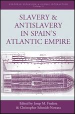 Slavery and Antislavery in Spain's Atlantic Empire (European Expansion & Global Interaction, 9)