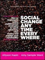 Social Change Anytime Everywhere: How to Implement Online Multichannel Strategies to Spark Advocacy, Raise Money, and Engage your Community