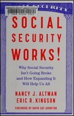 Social Security Works!: Why Social Security Isnt Going Broke and How Expanding It Will Help Us All