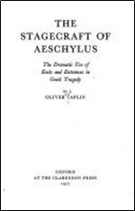 Stagecraft of Aeschylus: The Dramatic Use of Exits and Entrances in Greek Tragedy