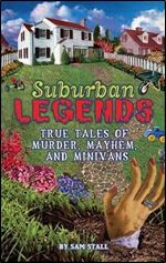 Suburban Legends: True Tales of Murder, Mayhem, and Minivans.