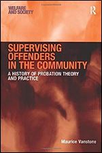 Supervising Offenders in the Community: A History of Probation Theory and Practice (Welfare and Society)