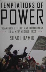 Temptations of Power: Islamists and Illiberal Democracy in a New Middle East.