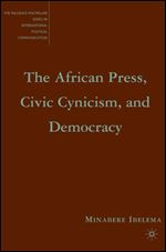 The African Press, Civic Cynicism, and Democracy (The Palgrave Macmillan Series in Internatioal Political Communication)