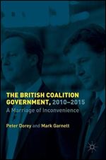 The British Coalition Government, 2010-2015: A Marriage of Inconvenience