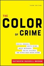 The Color of Crime, Third Edition: Racial Hoaxes, White Crime, Media Messages, Police Violence, and Other Race-Based Harms Ed 3
