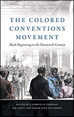 The Colored Conventions Movement: Black Organizing in the Nineteenth Century (The John Hope Franklin Series in African American History and Culture)