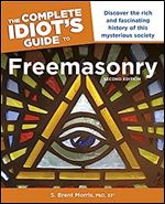 The Complete Idiot s Guide to Freemasonry, 2nd Edition: Discover the Rich and Fascinating History of This Mysterious Society (Complete Idiot's Guide to) Ed 2