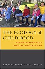 The Ecology of Childhood: How Our Changing World Threatens Children s Rights (Families, Law, and Society, 9)