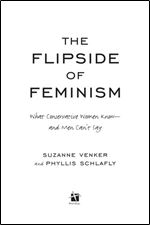 The Flipside of Feminism: What Conservative Women Know and Men Can't Say