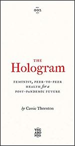The Hologram: Feminist, Peer-to-Peer Health for a Post-Pandemic Future (Vagabonds)