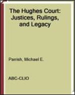 The Hughes Court: Justices, Rulings, and Legacy (ABC-CLIO Supreme Court Handbooks)