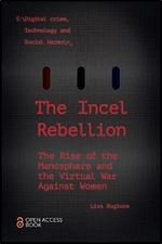 The Incel Rebellion: The Rise of the Manosphere and the Virtual War Against Women (Emerald Studies in Digital Crime, Technology and Social Harms)