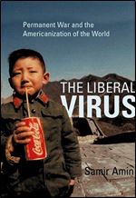 The Liberal Virus: Permanent War and the Americanization of the World.