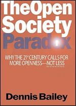 The Open Society Paradox: Why the Twenty-First Century Calls for More Openness Not Less