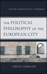 The Political Philosophy of the European City: From Polis, through City-State, to Megalopolis? (Political Theory for Today)