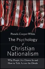 The Psychology of Christian Nationalism: Why People Are Drawn In and How to Talk Across the Divide