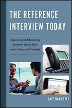 The Reference Interview Today: Negotiating and Answering Questions Face to Face, on the Phone, and Virtually