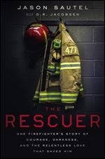The Rescuer: One Firefighter s Story of Courage, Darkness, and the Relentless Love That Saved Him