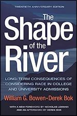 The Shape of the River: Long-Term Consequences of Considering Race in College and University Admissions Twentieth Anniversary Edition (The William G. Bowen Series, 118)