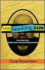 The Smoking Gun: True Tales From Hollywood's Screenwriting Trenches.