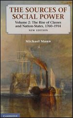 The Sources of Social Power: Volume 2, The Rise of Classes and Nation-States, 1760-1914, 2 edition