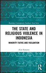 The State and Religious Violence in Indonesia: Minority Faiths and Vigilantism (Routledge Contemporary Southeast Asia Series)