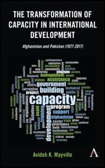The Transformation of Capacity in International Development: Afghanistan and Pakistan (1977 2017) (Anthem Sociological Perspectives on Human Rights and Development)