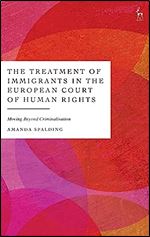 The Treatment of Immigrants in the European Court of Human Rights: Moving Beyond Criminalisation