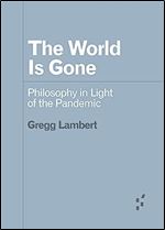 The World Is Gone: Philosophy in Light of the Pandemic (Forerunners: Ideas First)