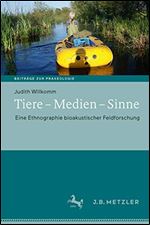 Tiere  Medien  Sinne: Eine Ethnographie bioakustischer Feldforschung (Beitr ge zur Praxeologie / Contributions to Praxeology) (German Edition)