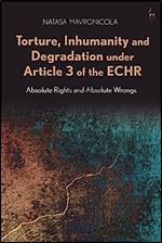 Torture, Inhumanity and Degradation under Article 3 of the ECHR: Absolute Rights and Absolute Wrongs (Modern Studies in European Law)
