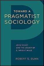Toward a Pragmatist Sociology: John Dewey and the Legacy of C. Wright Mills