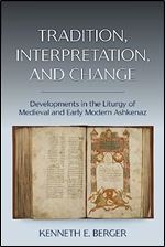 Tradition, Interpretation, and Change: Developments in the Liturgy of Medieval and Early Modern Ashkenaz