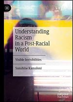 Understanding Racism in a Post-Racial World: Visible Invisibilities