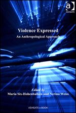 Violence Expressed: An Anthropological Approach, 1st Edition
