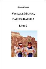 Vivez le Maroc, Parlez Darija ! Livre 3: Arabe Dialectal Marocain - Cours Approfondi de Darija [French]