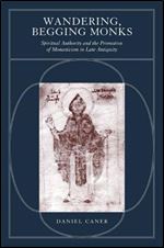 Wandering, Begging Monks: Spiritual Authority and the Promotion of Monasticism in Late Antiquity