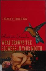 What Drowns the Flowers in Your Mouth: A Memoir of Brotherhood (Living Out: Gay and Lesbian Autobiog)