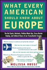 What Every American Should Know About Europe: The Hot Spots, Hotshots, Political Muck-ups, Cross-Border Sniping, and Cultural Chaos of Our Transatlantic Cousins