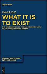 What It Is to Exist: The Contribution of Thomas Aquinas's View to the Contemporary Debate (Quellen Und Studien Zur Philosophie) (Issn, 149)