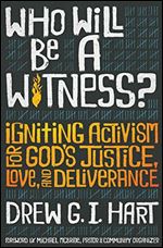 Who Will Be A Witness: Igniting Activism for God's Justice, Love, and Deliverance