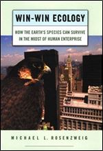 Win-Win Ecology: How The Earths Species Can Survive In The Midst of Human Enterprise
