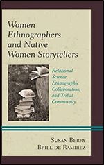 Women Ethnographers and Native Women Storytellers: Relational Science, Ethnographic Collaboration, and Tribal Community (Native American Literary Studies)