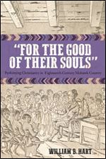 'For the Good of Their Souls': Performing Christianity in Eighteenth-Century Mohawk Country (Native Americans of the Northeast)