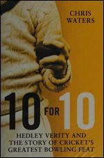 10 for 10: Hedley Verity and the Story of Crickets Greatest Bowling Feat
