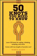50 Knots You Need to Know: Learn 50 knots for sailing, climbing, camping, and more