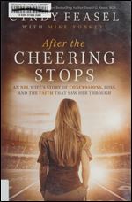 After the Cheering Stops: An NFL Wife s Story of Concussions, Loss, and the Faith that Saw Her Through