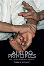 Aikido Principles: Basic Concepts of the Peaceful Martial Art Ed 2